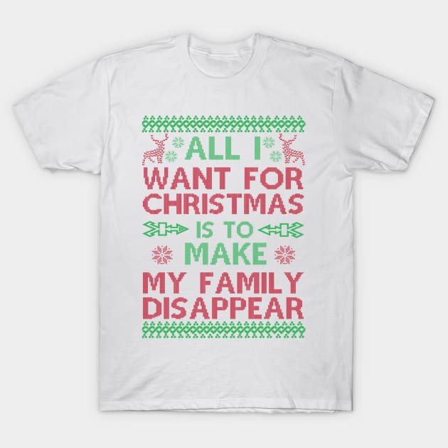 All I Want For Christmas Is To Make My Family Disappear T-Shirt by joshp214